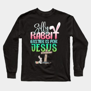 Silly Rabbit Easter Is For Jesus Christians Bunny Eggs Long Sleeve T-Shirt